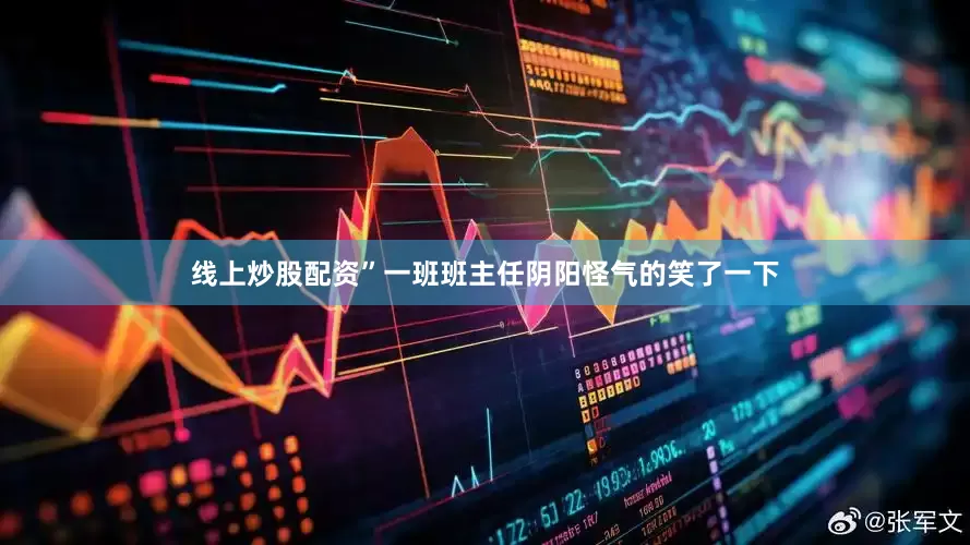线上炒股配资”一班班主任阴阳怪气的笑了一下