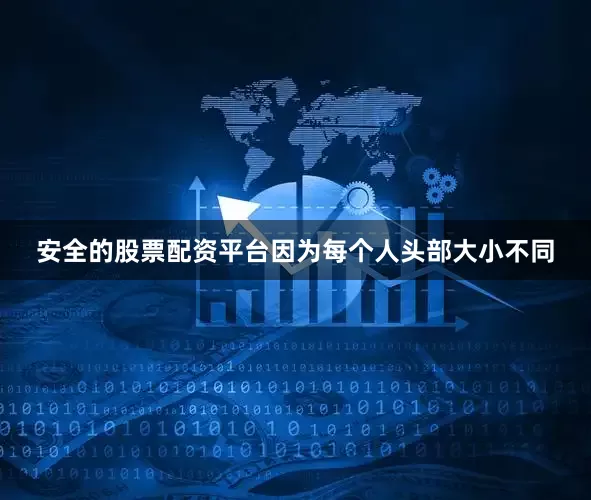 安全的股票配资平台因为每个人头部大小不同