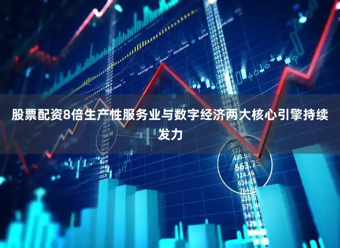 股票配资8倍生产性服务业与数字经济两大核心引擎持续发力