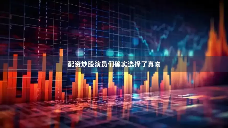 配资炒股演员们确实选择了真吻