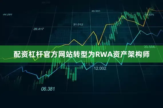 配资杠杆官方网站转型为RWA资产架构师